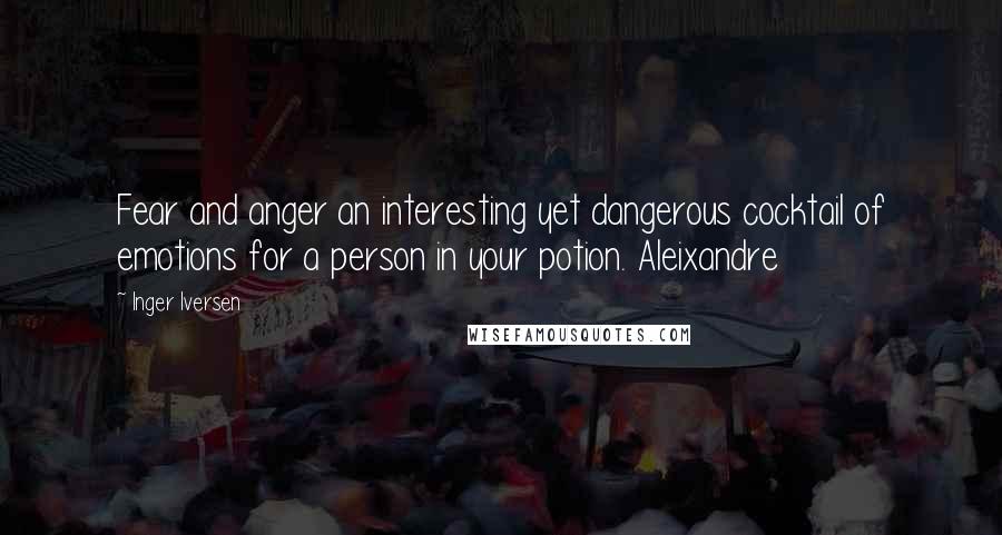 Inger Iversen Quotes: Fear and anger an interesting yet dangerous cocktail of emotions for a person in your potion. Aleixandre