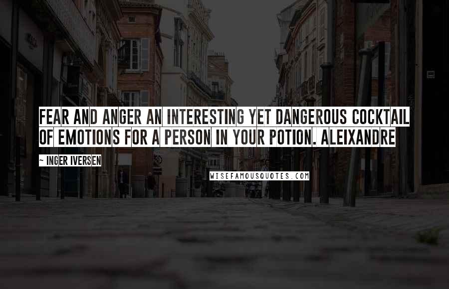 Inger Iversen Quotes: Fear and anger an interesting yet dangerous cocktail of emotions for a person in your potion. Aleixandre