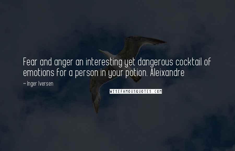 Inger Iversen Quotes: Fear and anger an interesting yet dangerous cocktail of emotions for a person in your potion. Aleixandre