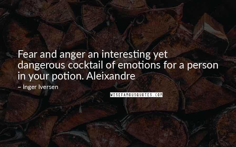 Inger Iversen Quotes: Fear and anger an interesting yet dangerous cocktail of emotions for a person in your potion. Aleixandre