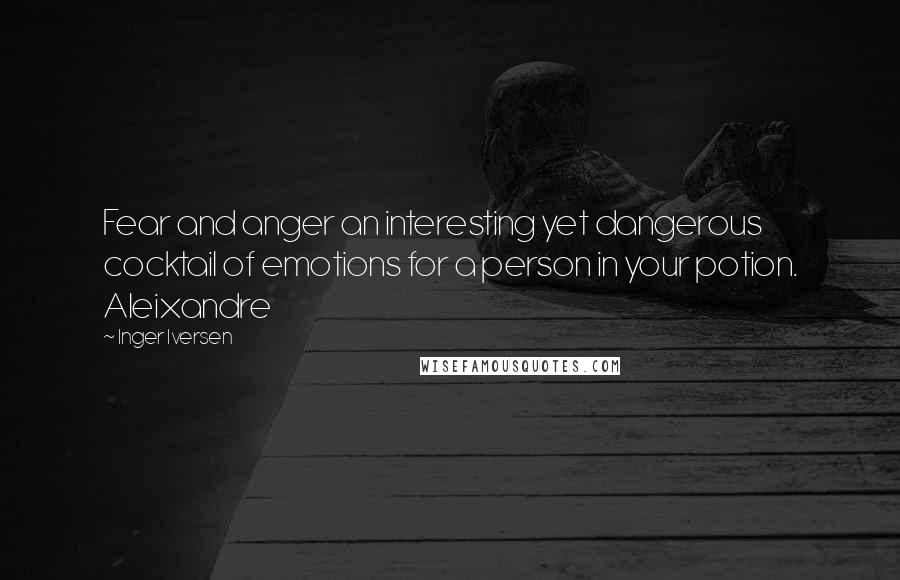 Inger Iversen Quotes: Fear and anger an interesting yet dangerous cocktail of emotions for a person in your potion. Aleixandre