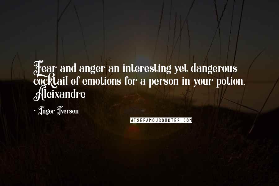 Inger Iversen Quotes: Fear and anger an interesting yet dangerous cocktail of emotions for a person in your potion. Aleixandre