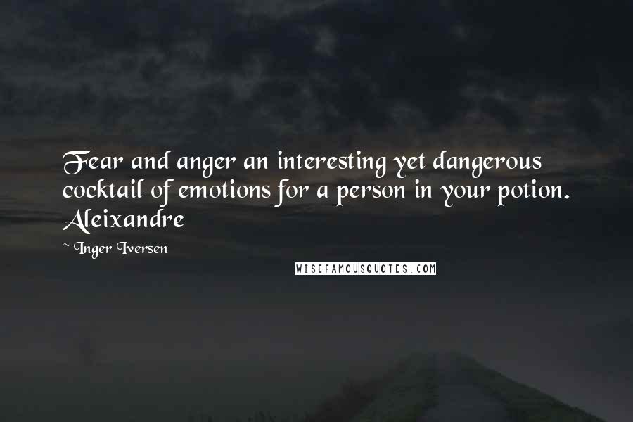 Inger Iversen Quotes: Fear and anger an interesting yet dangerous cocktail of emotions for a person in your potion. Aleixandre