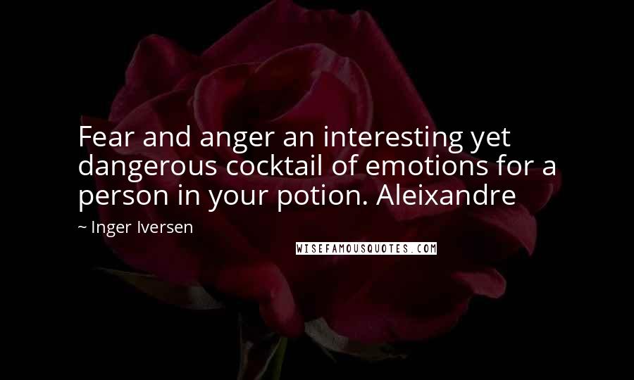 Inger Iversen Quotes: Fear and anger an interesting yet dangerous cocktail of emotions for a person in your potion. Aleixandre