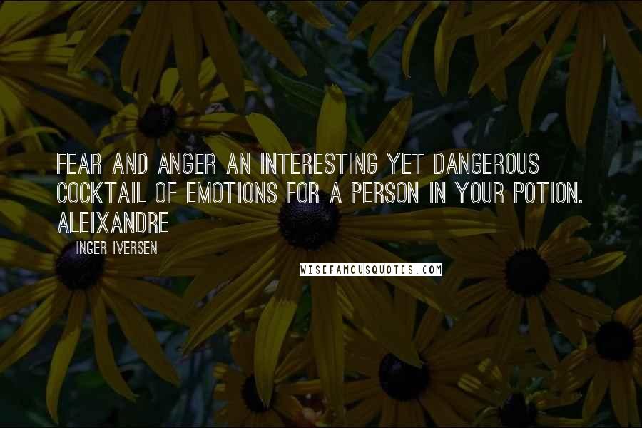 Inger Iversen Quotes: Fear and anger an interesting yet dangerous cocktail of emotions for a person in your potion. Aleixandre