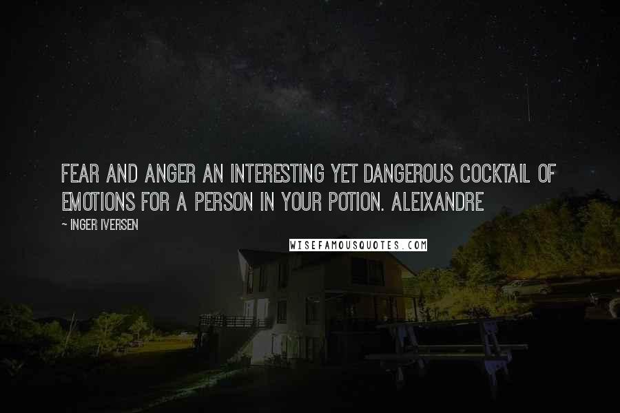 Inger Iversen Quotes: Fear and anger an interesting yet dangerous cocktail of emotions for a person in your potion. Aleixandre