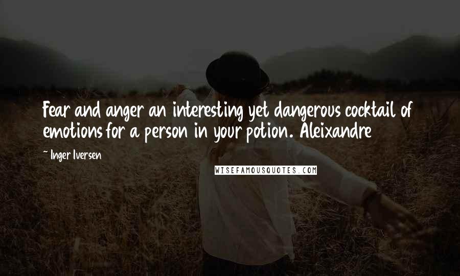 Inger Iversen Quotes: Fear and anger an interesting yet dangerous cocktail of emotions for a person in your potion. Aleixandre