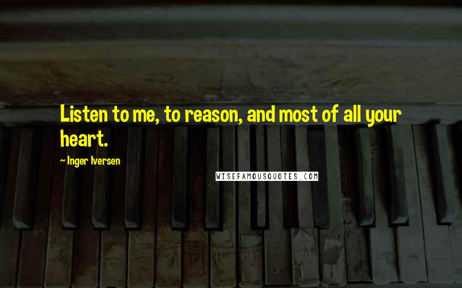 Inger Iversen Quotes: Listen to me, to reason, and most of all your heart.