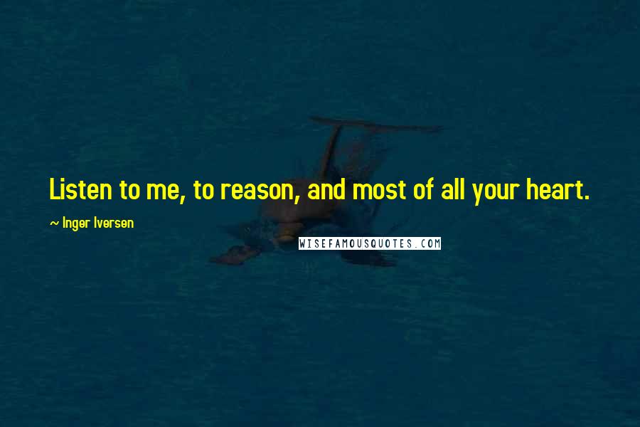 Inger Iversen Quotes: Listen to me, to reason, and most of all your heart.