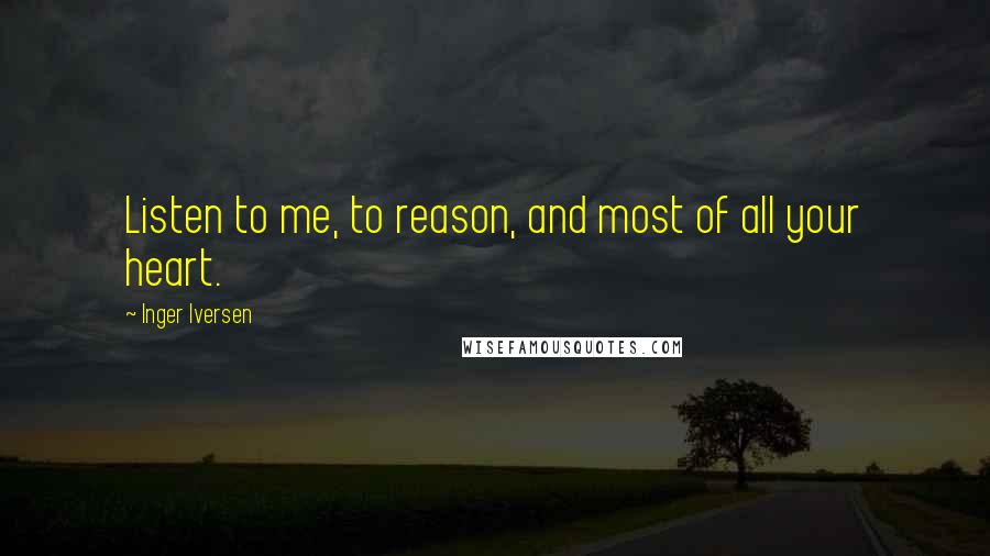 Inger Iversen Quotes: Listen to me, to reason, and most of all your heart.