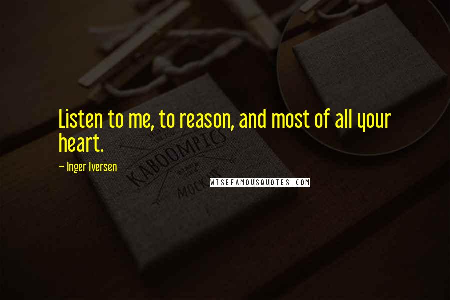 Inger Iversen Quotes: Listen to me, to reason, and most of all your heart.