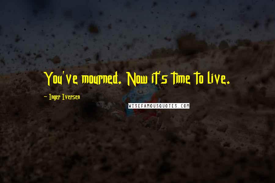 Inger Iversen Quotes: You've mourned. Now it's time to live.