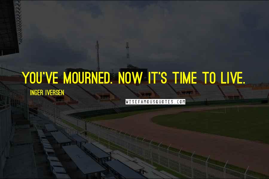 Inger Iversen Quotes: You've mourned. Now it's time to live.