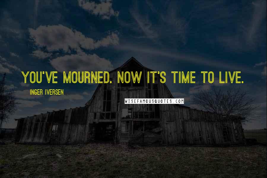 Inger Iversen Quotes: You've mourned. Now it's time to live.