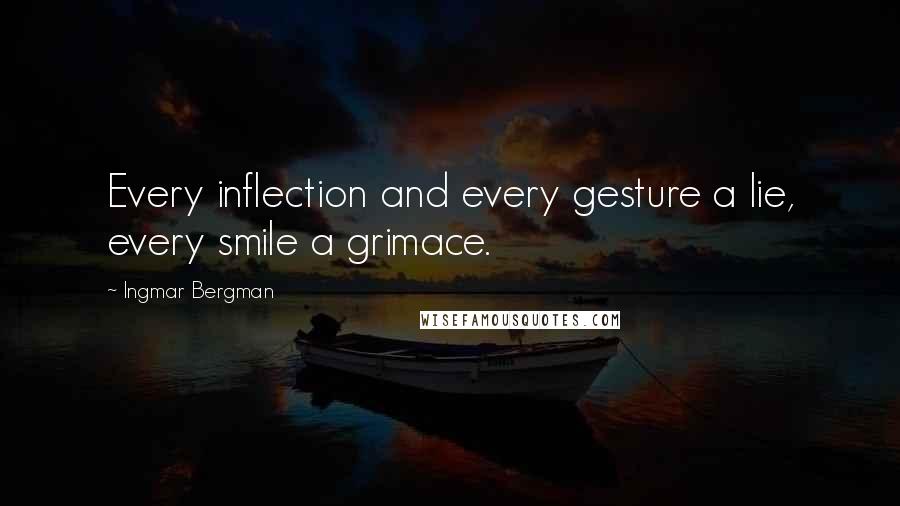 Ingmar Bergman Quotes: Every inflection and every gesture a lie, every smile a grimace.
