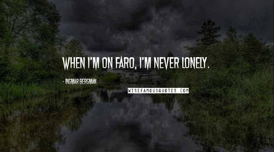 Ingmar Bergman Quotes: When I'm on Faro, I'm never lonely.