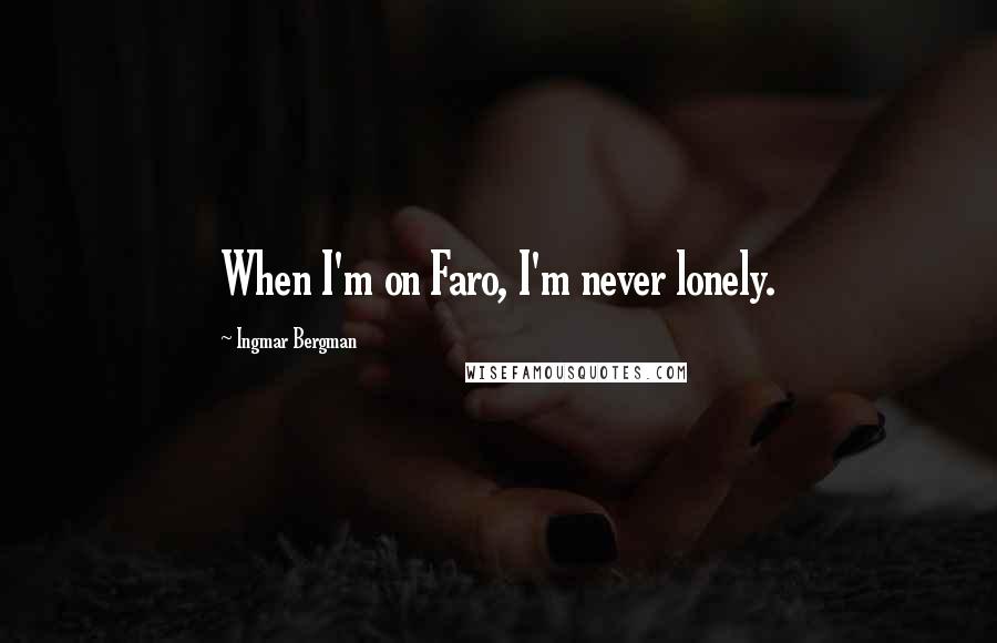 Ingmar Bergman Quotes: When I'm on Faro, I'm never lonely.