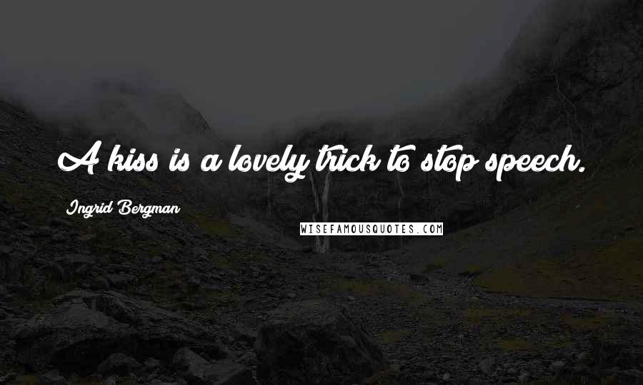 Ingrid Bergman Quotes: A kiss is a lovely trick to stop speech.