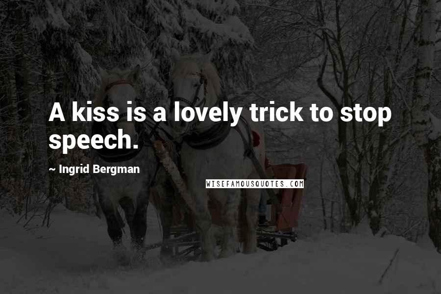 Ingrid Bergman Quotes: A kiss is a lovely trick to stop speech.