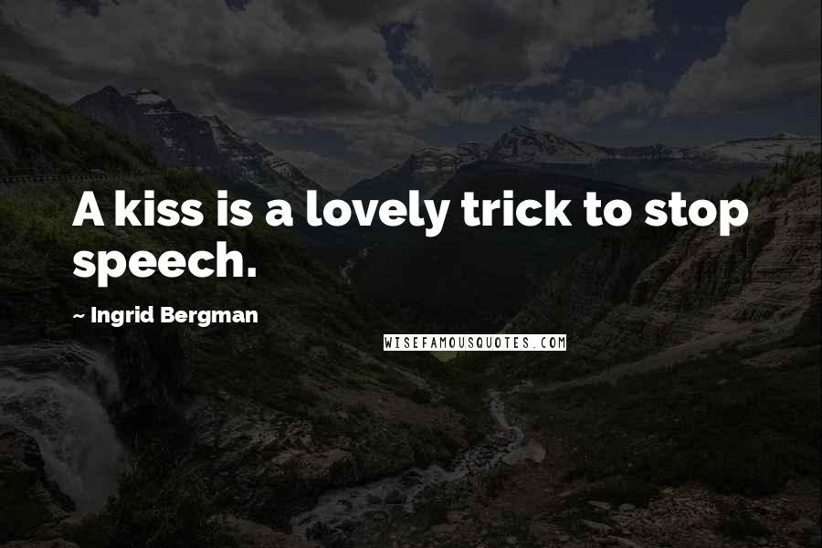 Ingrid Bergman Quotes: A kiss is a lovely trick to stop speech.