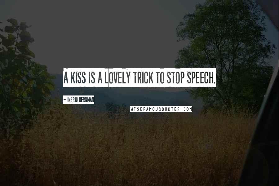 Ingrid Bergman Quotes: A kiss is a lovely trick to stop speech.