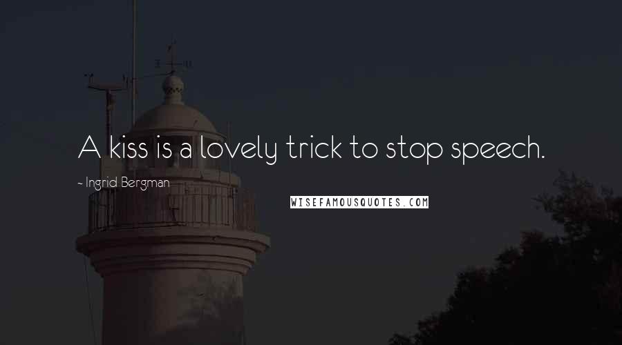 Ingrid Bergman Quotes: A kiss is a lovely trick to stop speech.