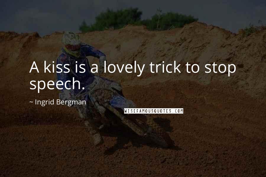 Ingrid Bergman Quotes: A kiss is a lovely trick to stop speech.