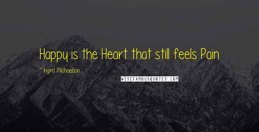 Ingrid Michaelson Quotes: Happy is the Heart that still feels Pain