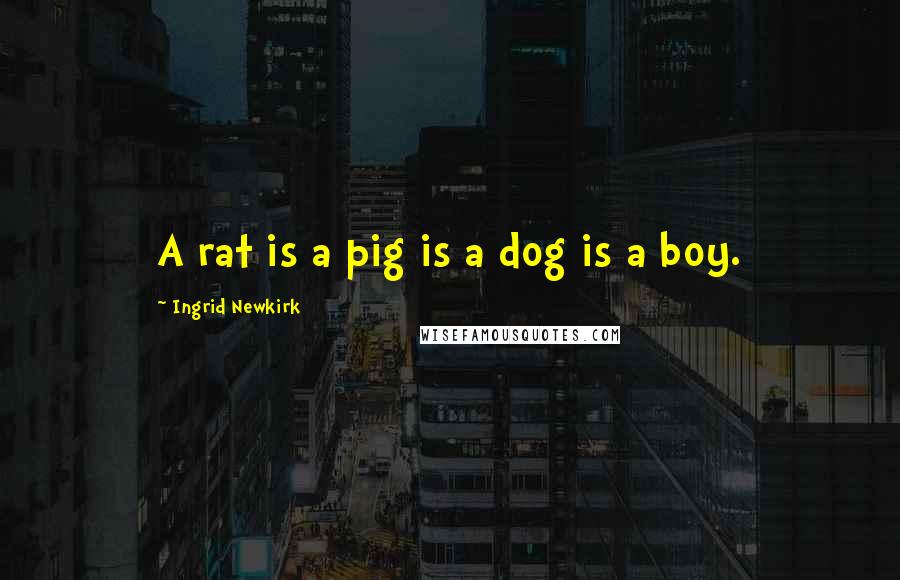 Ingrid Newkirk Quotes: A rat is a pig is a dog is a boy.