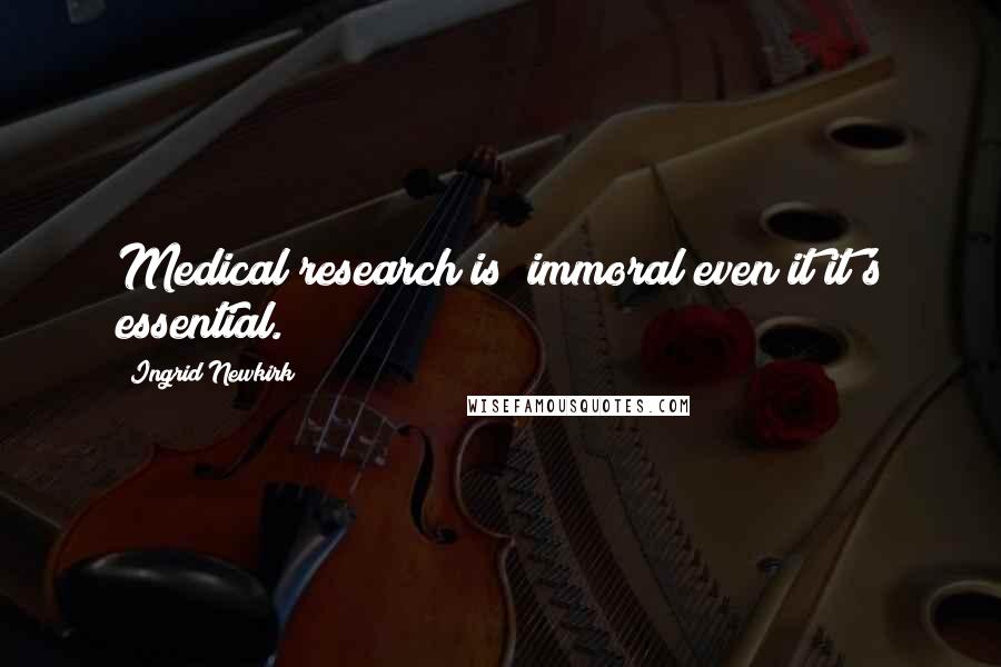 Ingrid Newkirk Quotes: Medical research is "immoral even it it's essential."