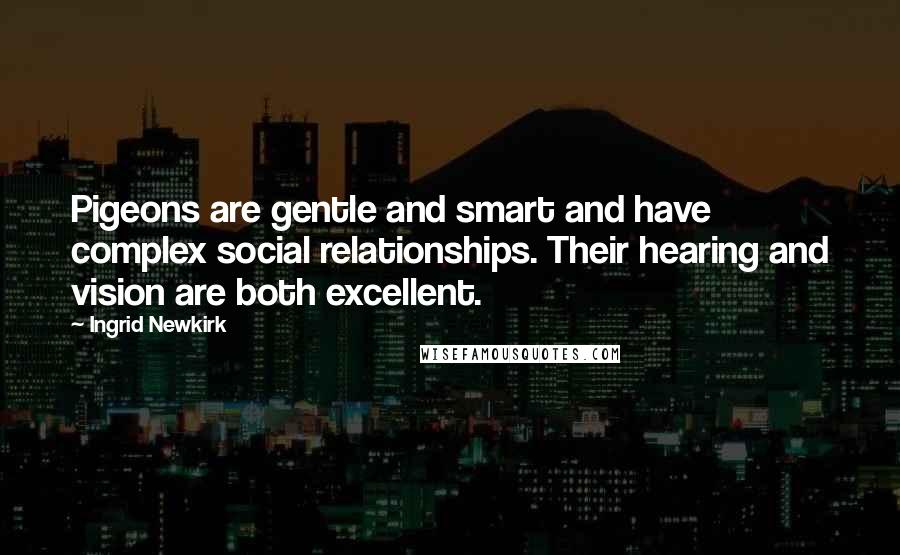 Ingrid Newkirk Quotes: Pigeons are gentle and smart and have complex social relationships. Their hearing and vision are both excellent.