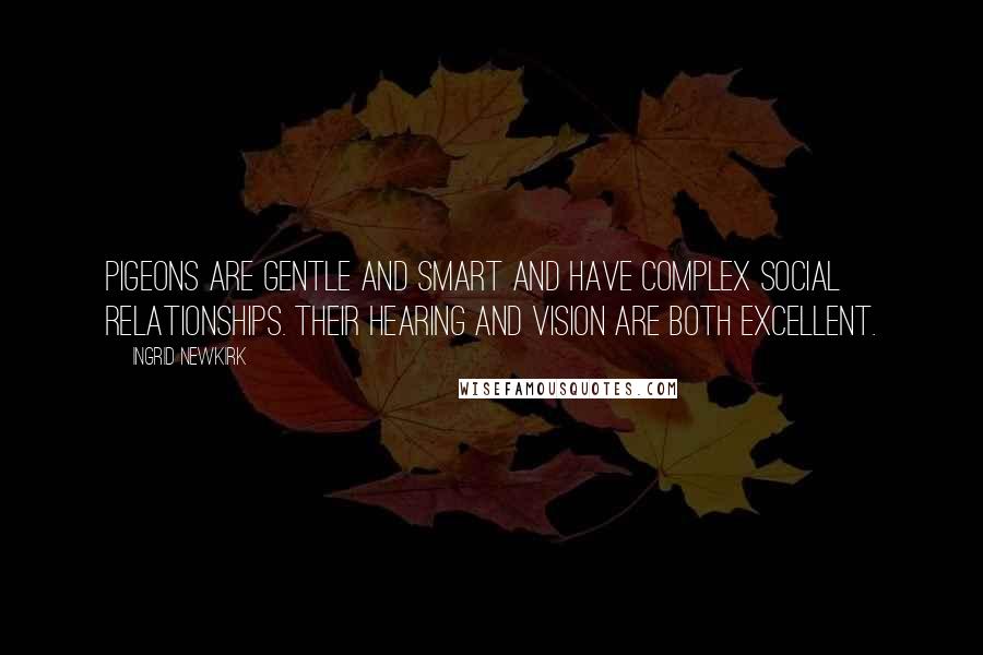 Ingrid Newkirk Quotes: Pigeons are gentle and smart and have complex social relationships. Their hearing and vision are both excellent.