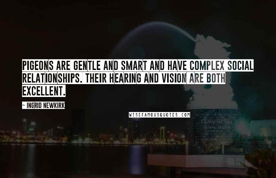 Ingrid Newkirk Quotes: Pigeons are gentle and smart and have complex social relationships. Their hearing and vision are both excellent.