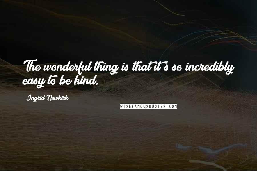 Ingrid Newkirk Quotes: The wonderful thing is that it's so incredibly easy to be kind.