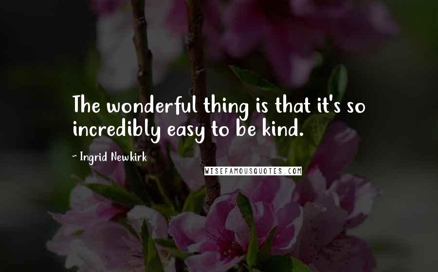 Ingrid Newkirk Quotes: The wonderful thing is that it's so incredibly easy to be kind.