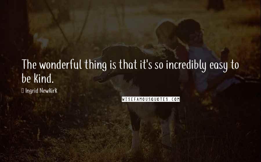 Ingrid Newkirk Quotes: The wonderful thing is that it's so incredibly easy to be kind.