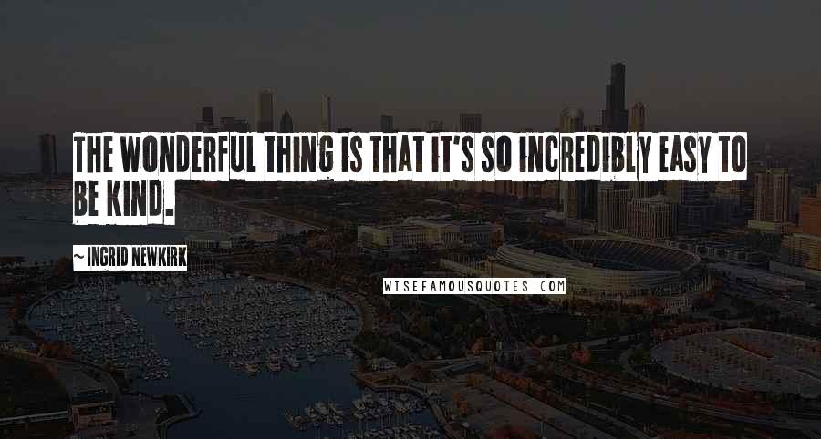 Ingrid Newkirk Quotes: The wonderful thing is that it's so incredibly easy to be kind.