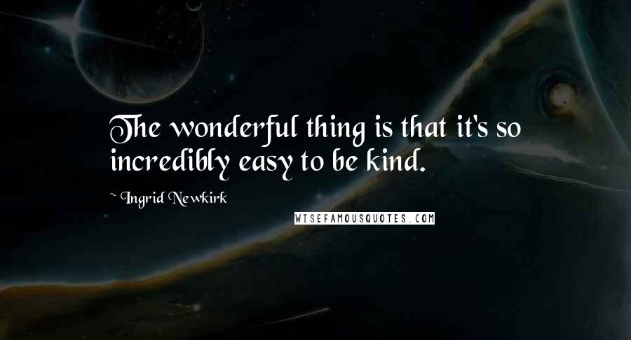 Ingrid Newkirk Quotes: The wonderful thing is that it's so incredibly easy to be kind.