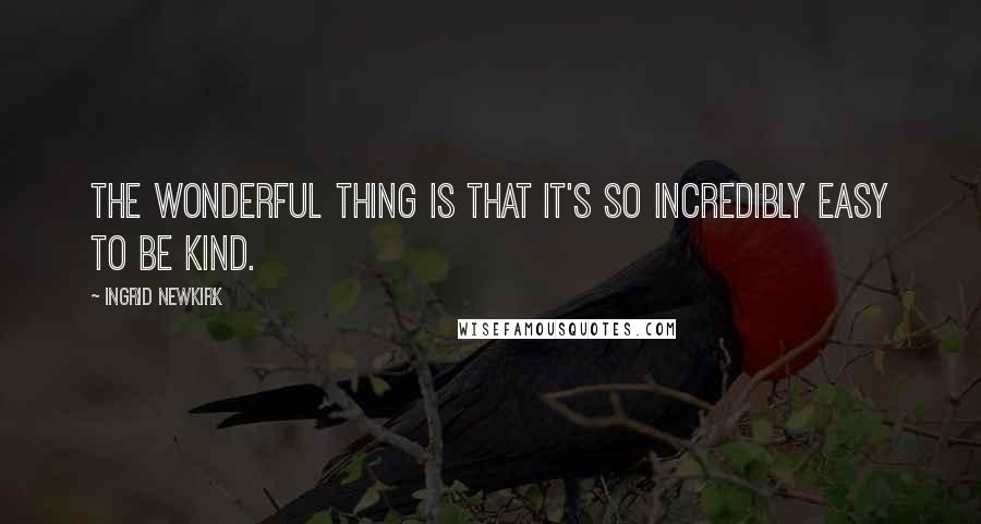 Ingrid Newkirk Quotes: The wonderful thing is that it's so incredibly easy to be kind.