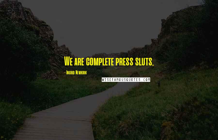 Ingrid Newkirk Quotes: We are complete press sluts.