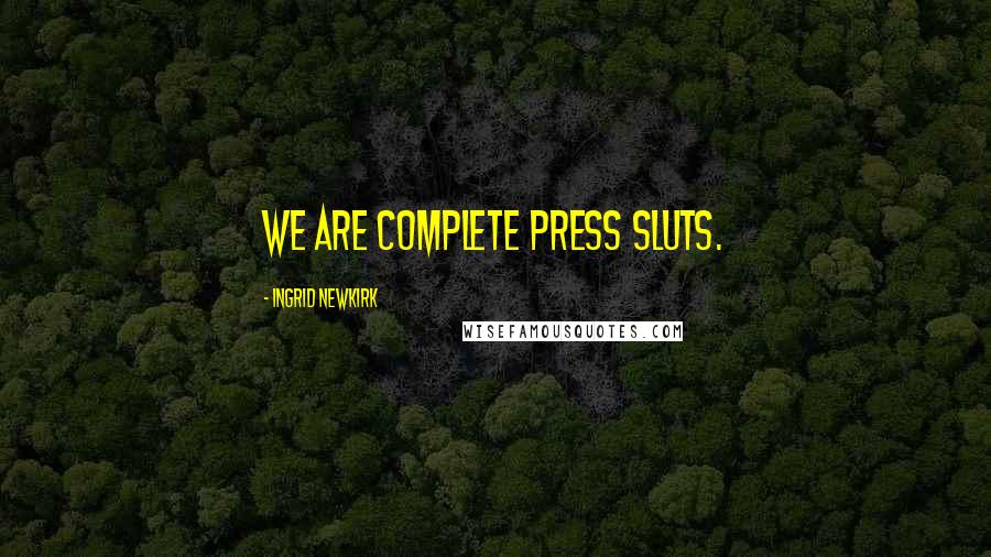 Ingrid Newkirk Quotes: We are complete press sluts.