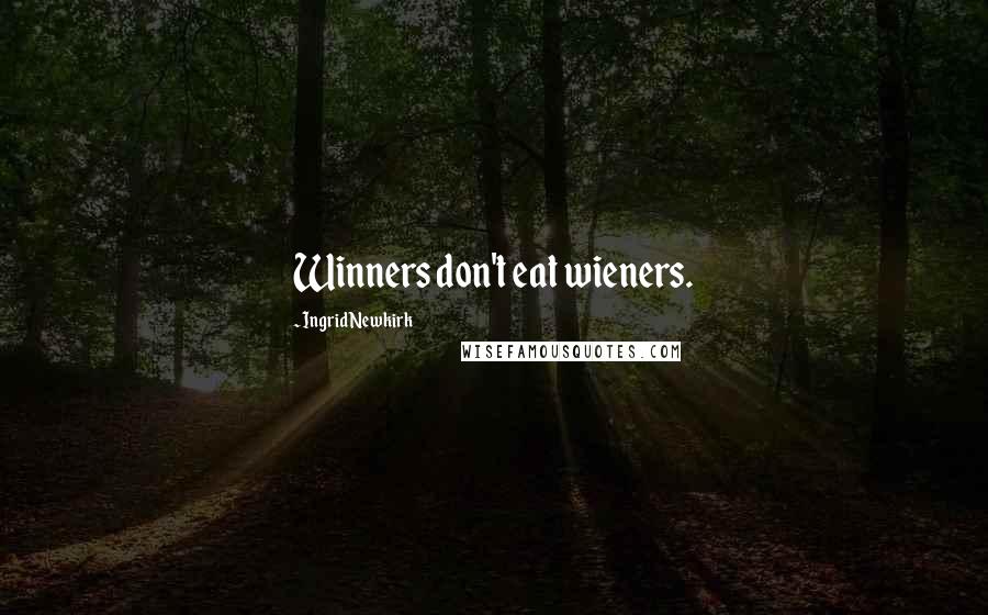 Ingrid Newkirk Quotes: Winners don't eat wieners.