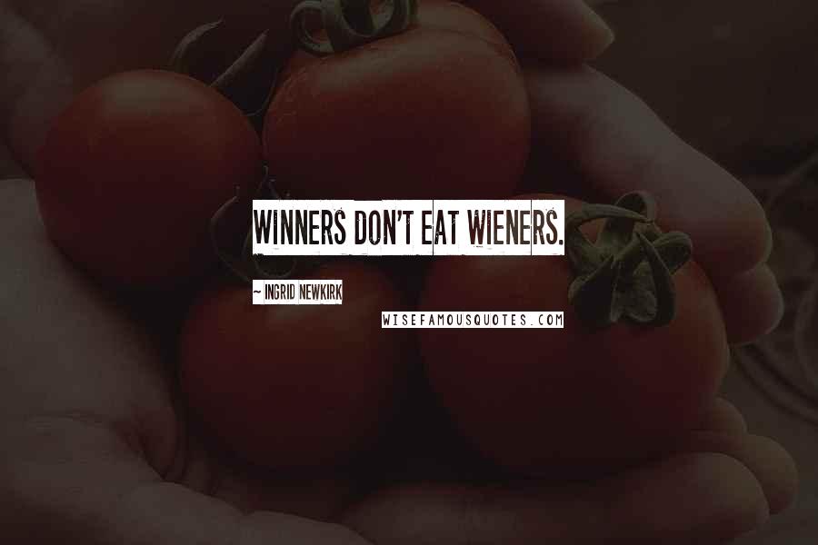Ingrid Newkirk Quotes: Winners don't eat wieners.