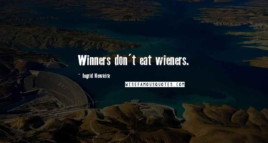 Ingrid Newkirk Quotes: Winners don't eat wieners.