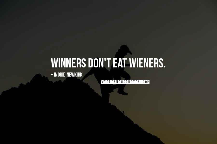 Ingrid Newkirk Quotes: Winners don't eat wieners.