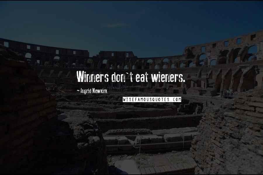 Ingrid Newkirk Quotes: Winners don't eat wieners.