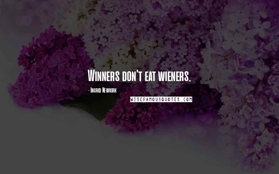Ingrid Newkirk Quotes: Winners don't eat wieners.