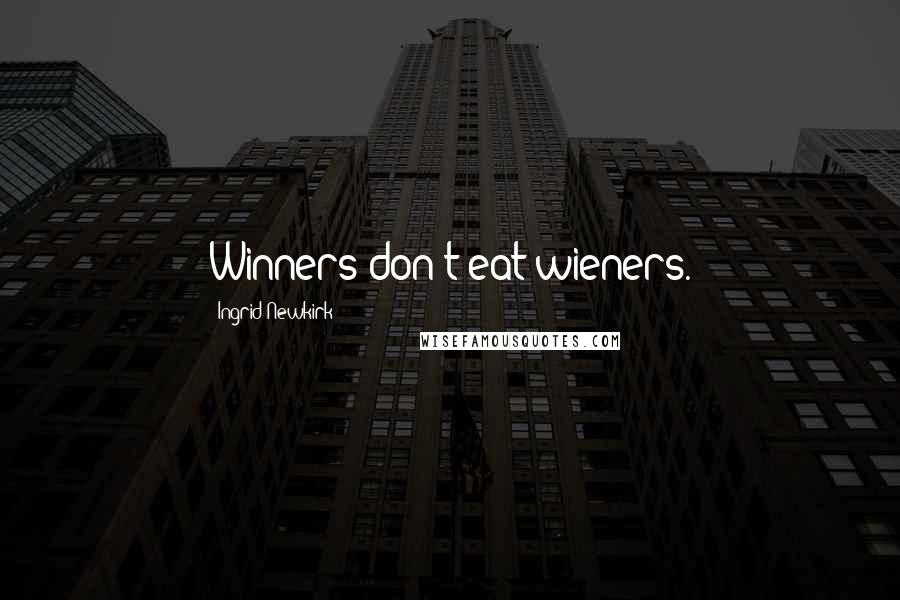 Ingrid Newkirk Quotes: Winners don't eat wieners.