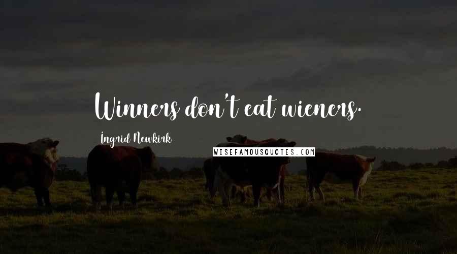 Ingrid Newkirk Quotes: Winners don't eat wieners.