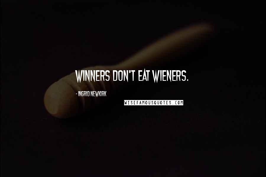 Ingrid Newkirk Quotes: Winners don't eat wieners.